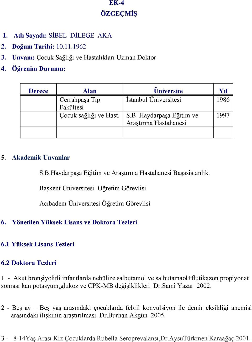 Başkent Üniversitesi Öğretim Görevlisi Acıbadem Üniversitesi.Öğretim Görevlisi 6. Yönetilen Yüksek Lisans ve Doktora Tezleri 6.1 Yüksek Lisans Tezleri 6.