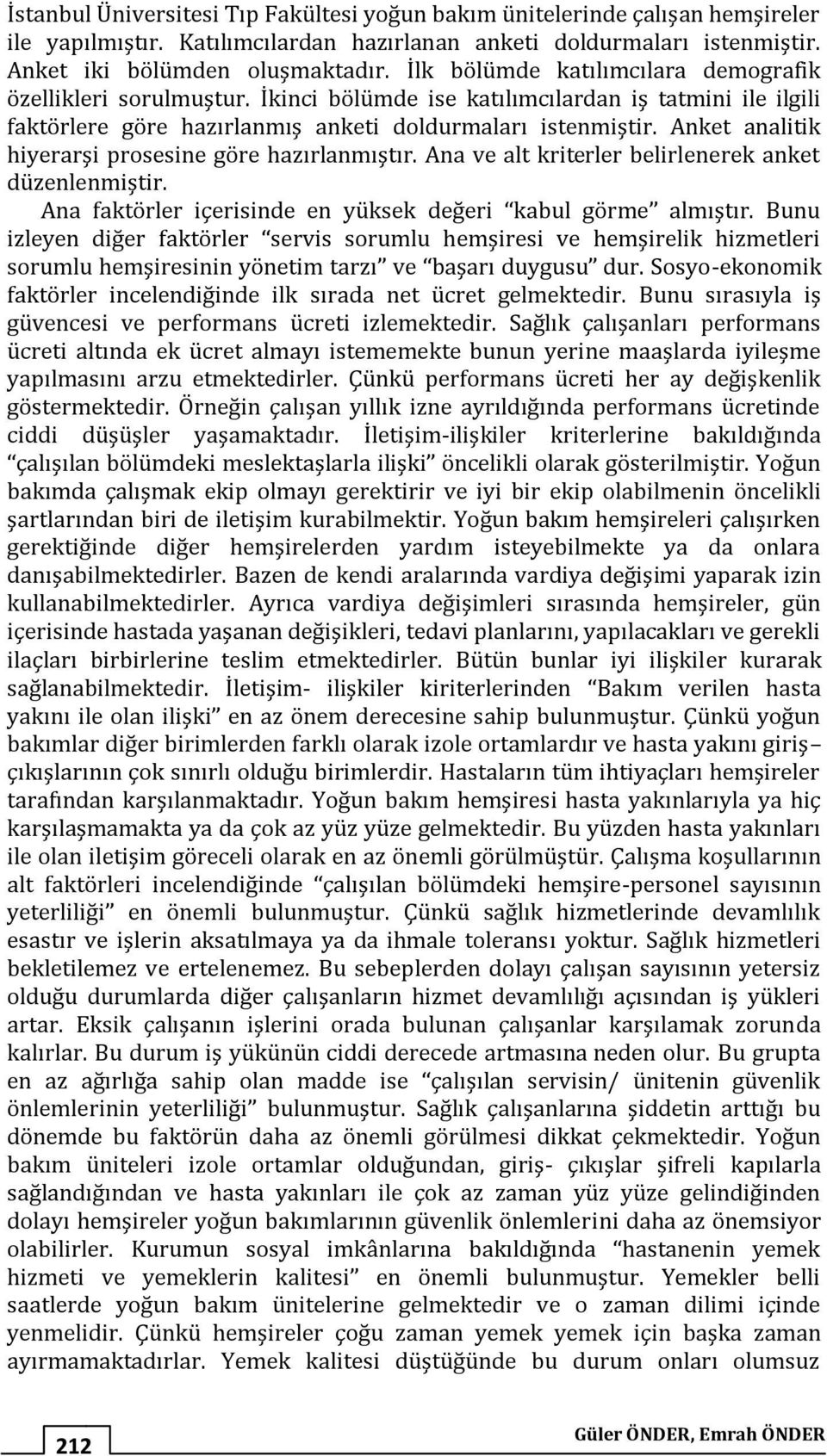 Anket analitik hiyerarşi prosesine göre hazırlanmıştır. Ana ve alt kriterler belirlenerek anket düzenlenmiştir. Ana faktörler içerisinde en yüksek değeri kabul görme almıştır.