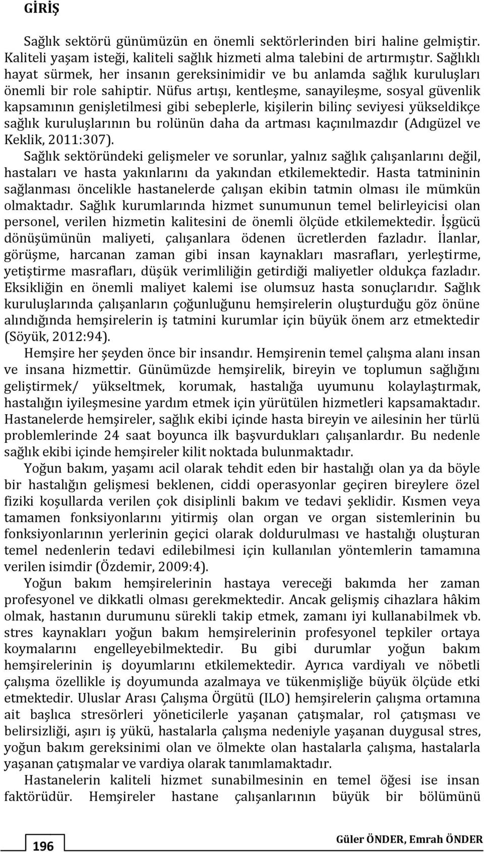 Nüfus artışı, kentleşme, sanayileşme, sosyal güvenlik kapsamının genişletilmesi gibi sebeplerle, kişilerin bilinç seviyesi yükseldikçe sağlık kuruluşlarının bu rolünün daha da artması kaçınılmazdır