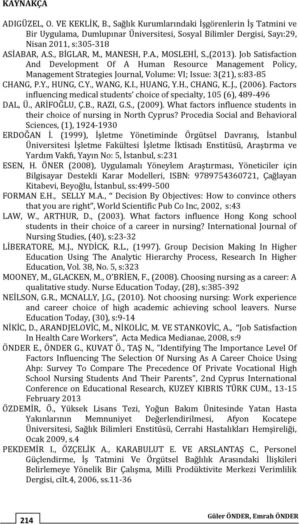 I., HUANG, Y.H., CHANG, K..J., (2006). Factors influencing medical students choice of specialty, 105 (6), 489-496 DAL, Ü., ARİFOĞLU, Ç.B., RAZI, G.S., (2009).