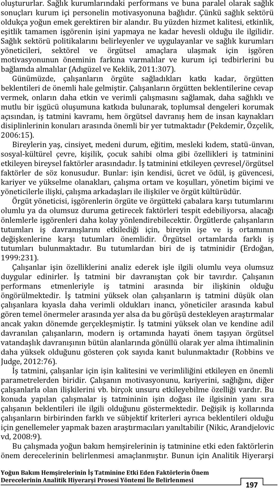 Sağlık sektörü politikalarını belirleyenler ve uygulayanlar ve sağlık kurumları yöneticileri, sektörel ve örgütsel amaçlara ulaşmak için işgören motivasyonunun öneminin farkına varmalılar ve kurum