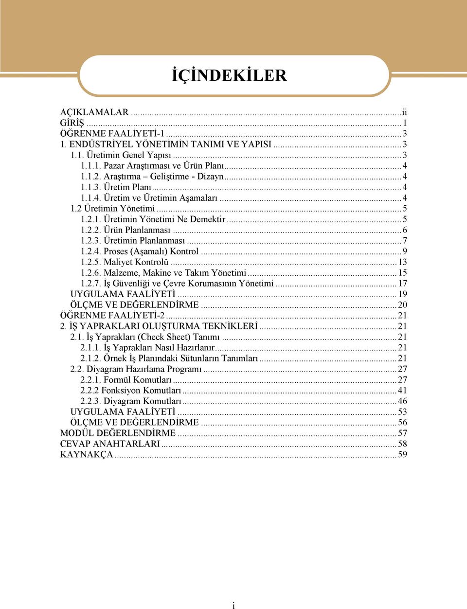 ..7 1.2.4. Proses (Aşamalı) Kontrol...9 1.2.5. Maliyet Kontrolü...13 1.2.6. Malzeme, Makine ve Takım Yönetimi...15 1.2.7. İş Güvenliği ve Çevre Korumasının Yönetimi...17 UYGULAMA FAALİYETİ.