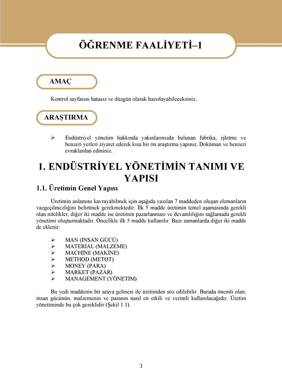 ENDÜSTRİYEL YÖNETİMİN TANIMI VE YAPISI 1.1. Üretimin Genel Yapısı Üretimin anlamını kavrayabilmek için aşağıda yazılan 7 maddeden oluşan elemanların vazgeçilmezliğini belirtmek gerekmektedir.