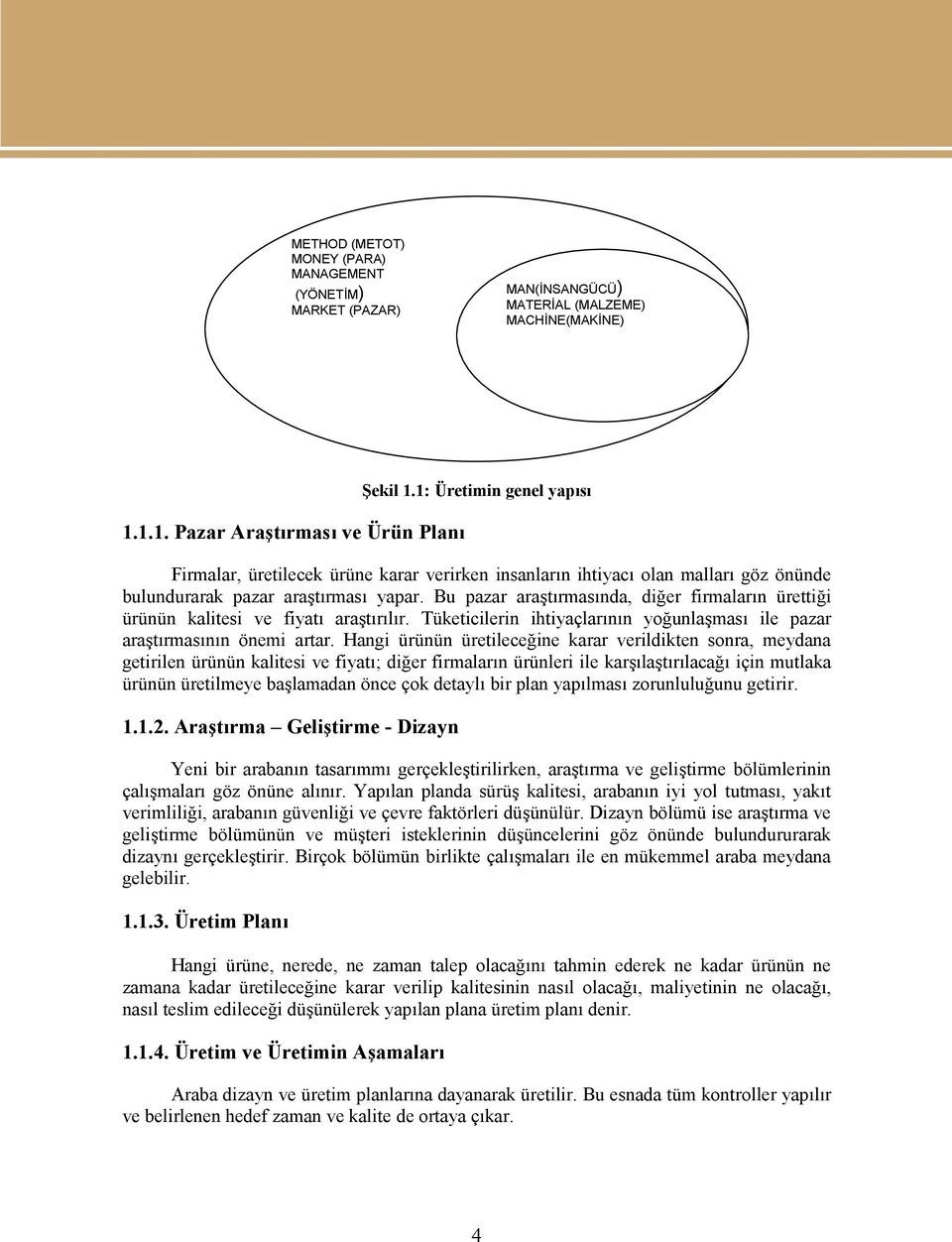 Bu pazar araştırmasında, diğer firmaların ürettiği ürünün kalitesi ve fiyatı araştırılır. Tüketicilerin ihtiyaçlarının yoğunlaşması ile pazar araştırmasının önemi artar.