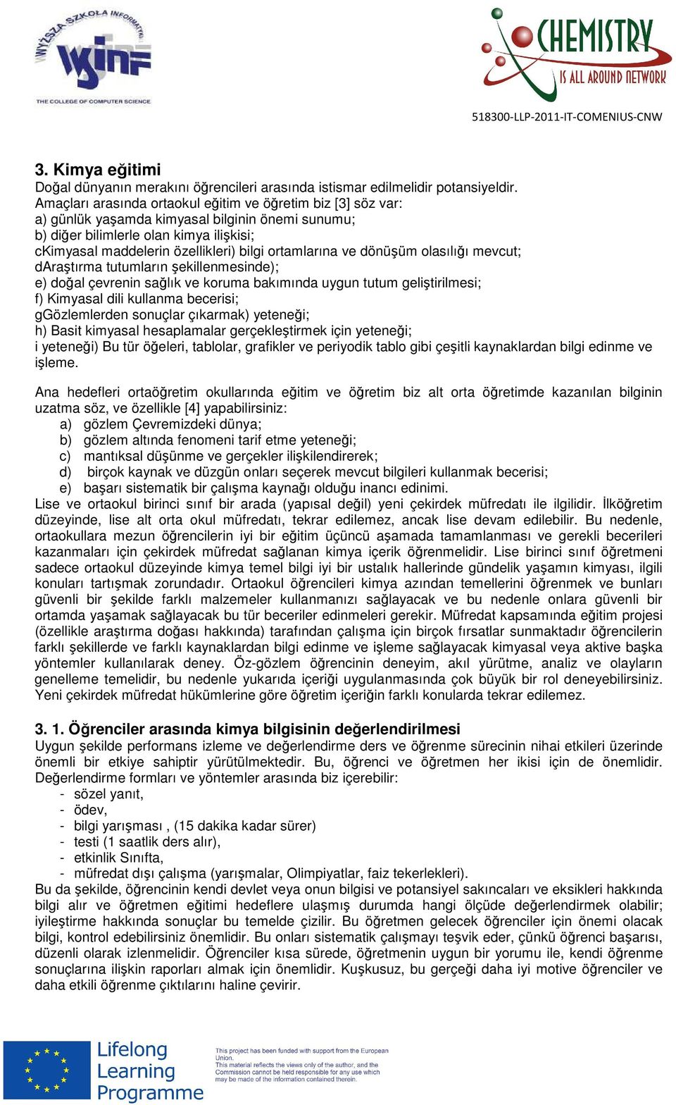 ortamlarına ve dönüşüm olasılığı mevcut; daraştırma tutumların şekillenmesinde); e) doğal çevrenin sağlık ve koruma bakımında uygun tutum geliştirilmesi; f) Kimyasal dili kullanma becerisi;