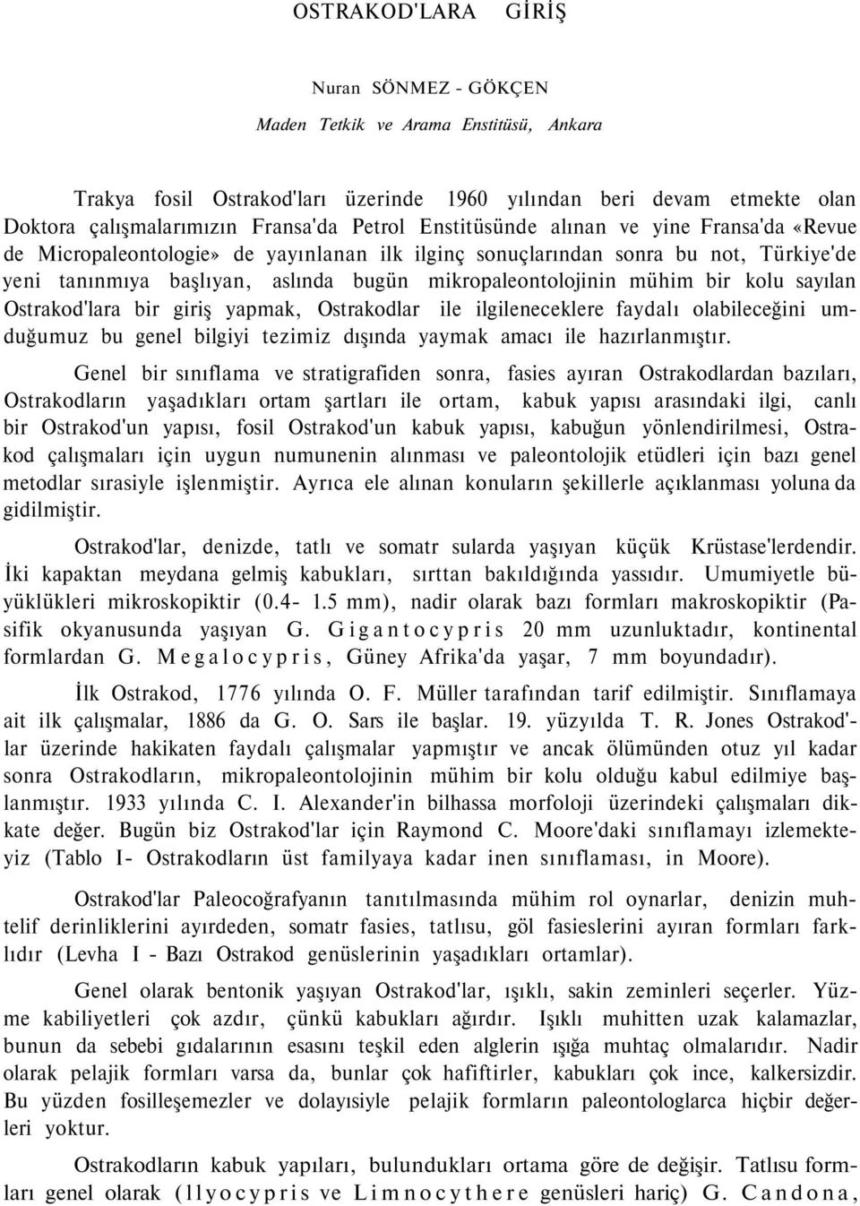 bir kolu sayılan Ostrakod'lara bir giriş yapmak, Ostrakodlar ile ilgileneceklere faydalı olabileceğini umduğumuz bu genel bilgiyi tezimiz dışında yaymak amacı ile hazırlanmıştır.