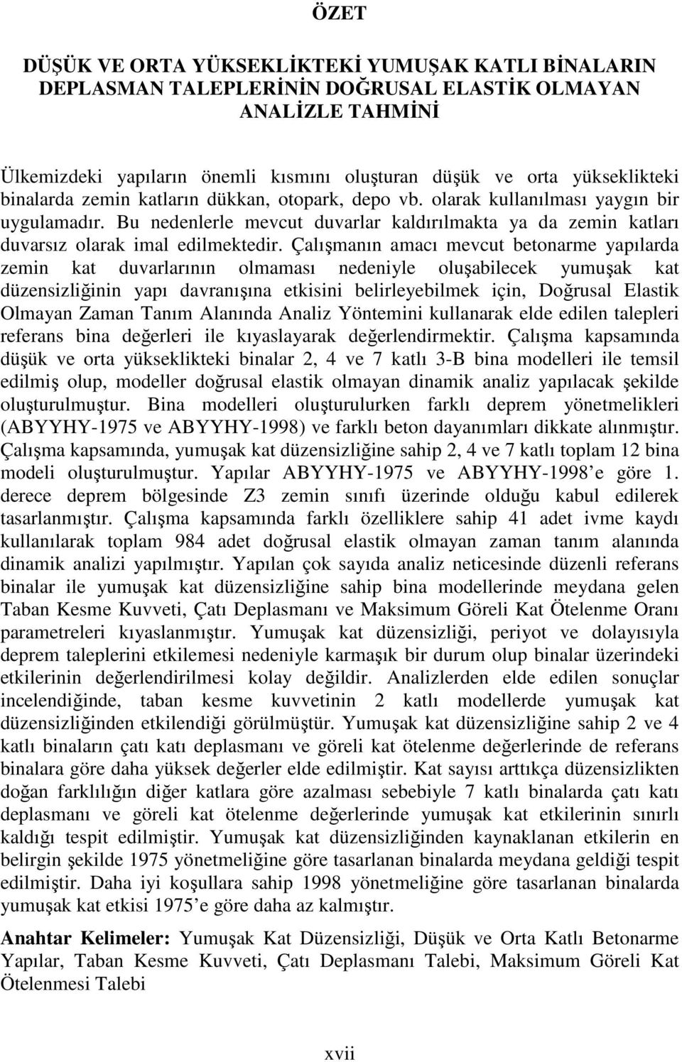 Çalışmanın amacı mevcut betonarme yapılarda zemin kat duvarlarının olmaması nedeniyle oluşabilecek yumuşak kat düzensizliğinin yapı davranışına etkisini belirleyebilmek için, Doğrusal Elastik Olmayan