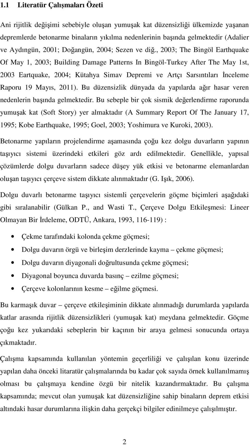 , 2003; The Bingöl Earthquake Of May 1, 2003; Building Damage Patterns In Bingöl-Turkey After The May 1st, 2003 Eartquake, 2004; Kütahya Simav Depremi ve Artçı Sarsıntıları İnceleme Raporu 19 Mayıs,