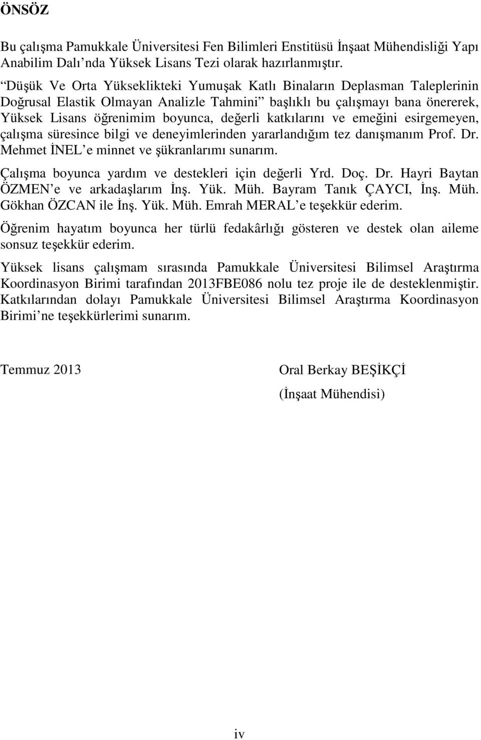 katkılarını ve emeğini esirgemeyen, çalışma süresince bilgi ve deneyimlerinden yararlandığım tez danışmanım Prof. Dr. Mehmet İNEL e minnet ve şükranlarımı sunarım.