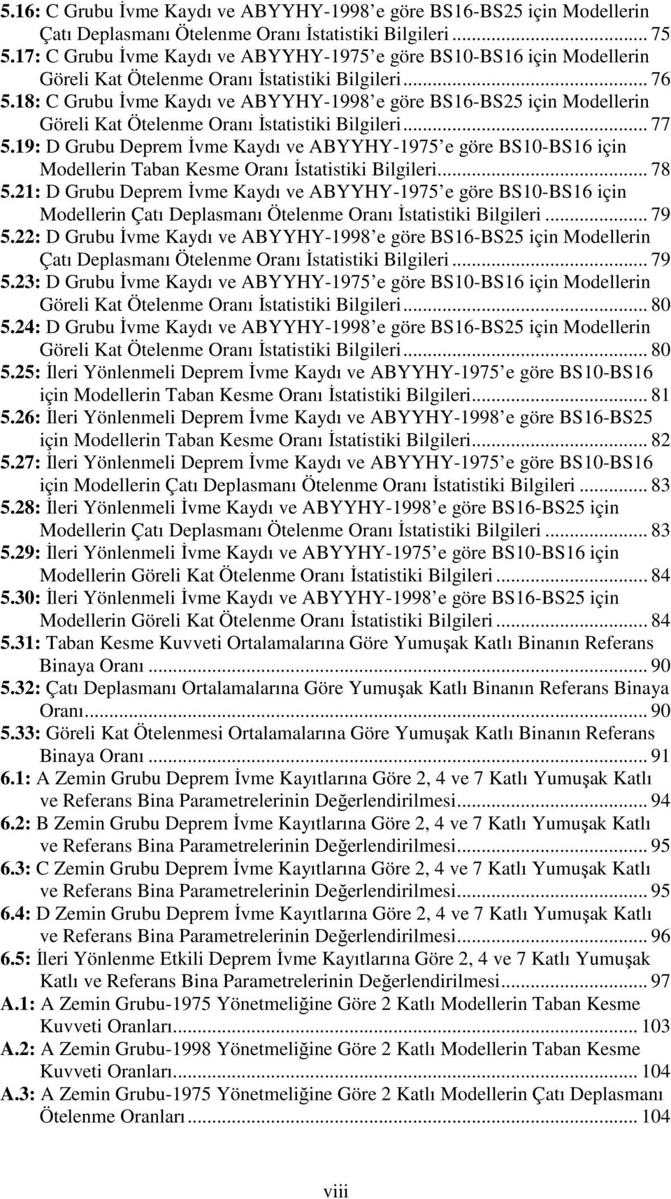 18: C Grubu İvme Kaydı ve ABYYHY-1998 e göre BS16-BS25 için Modellerin Göreli Kat Ötelenme Oranı İstatistiki Bilgileri... 77 5.