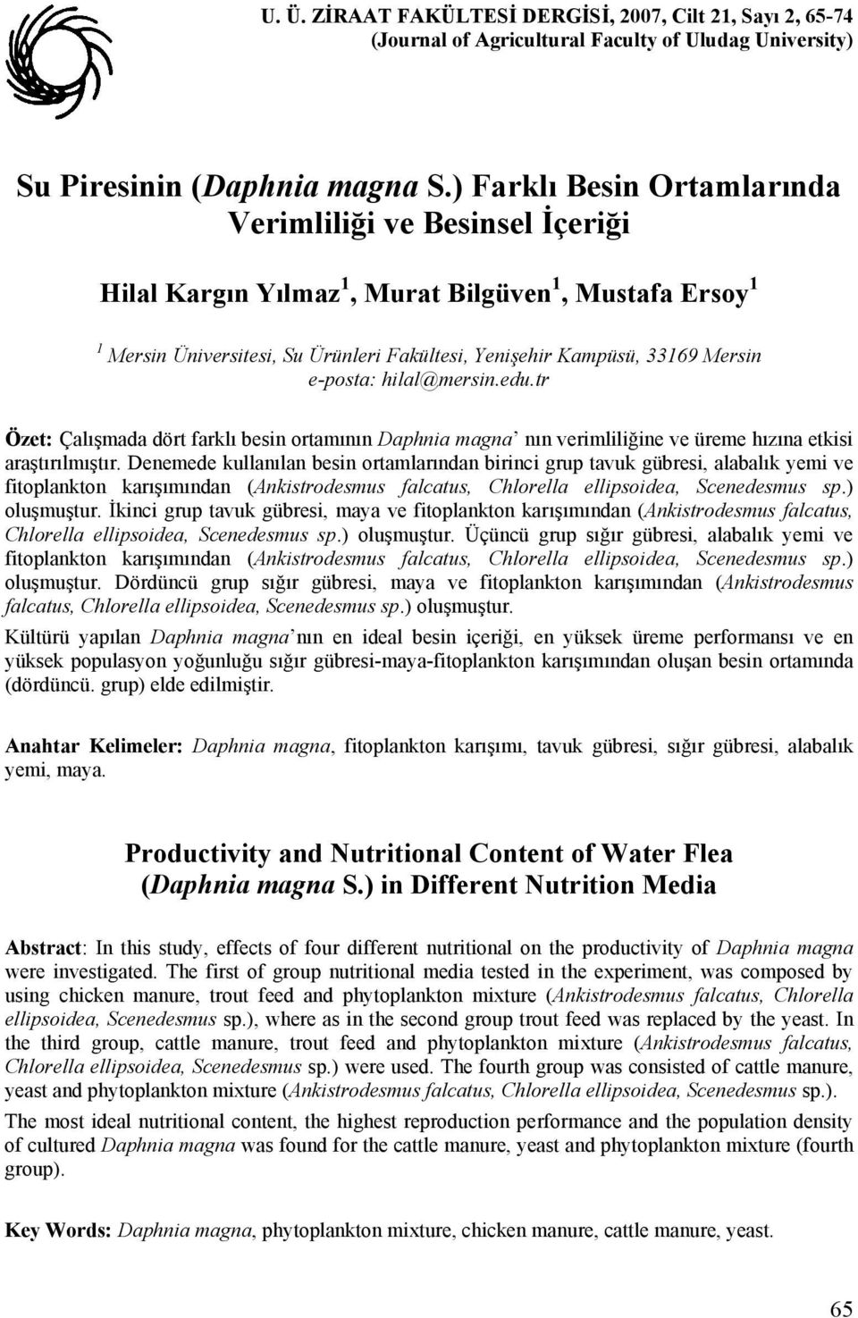 e-posta: hilal@mersin.edu.tr Özet: Çalışmada dört farklı besin ortamının Daphnia magna nın verimliliğine ve üreme hızına etkisi araştırılmıştır.