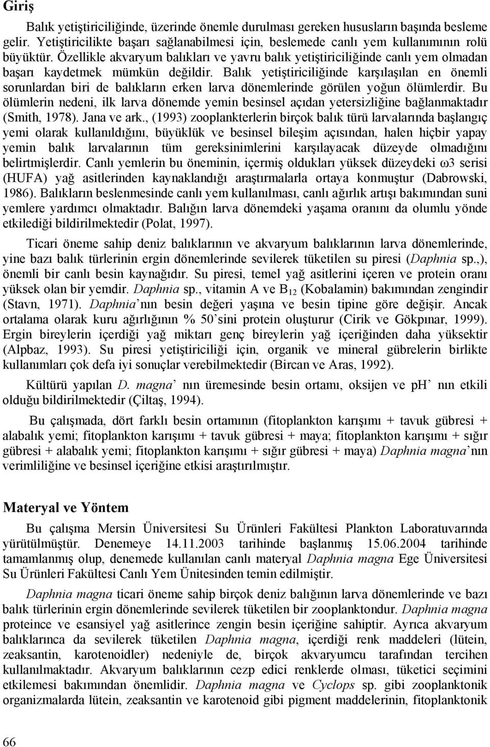 Balık yetiştiriciliğinde karşılaşılan en önemli sorunlardan biri de balıkların erken larva dönemlerinde görülen yoğun ölümlerdir.