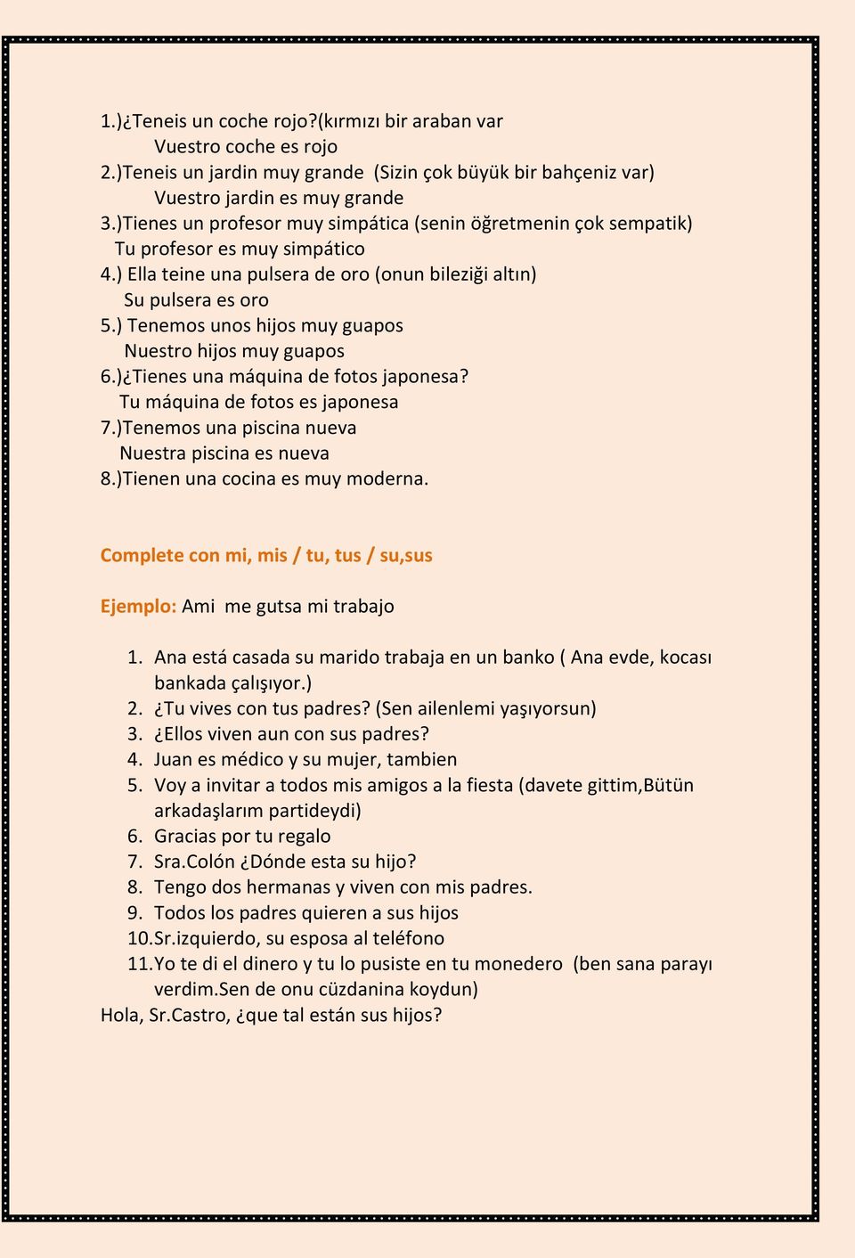 ) Tenemos unos hijos muy guapos Nuestro hijos muy guapos 6.) Tienes una máquina de fotos japonesa? Tu máquina de fotos es japonesa 7.)Tenemos una piscina nueva Nuestra piscina es nueva 8.