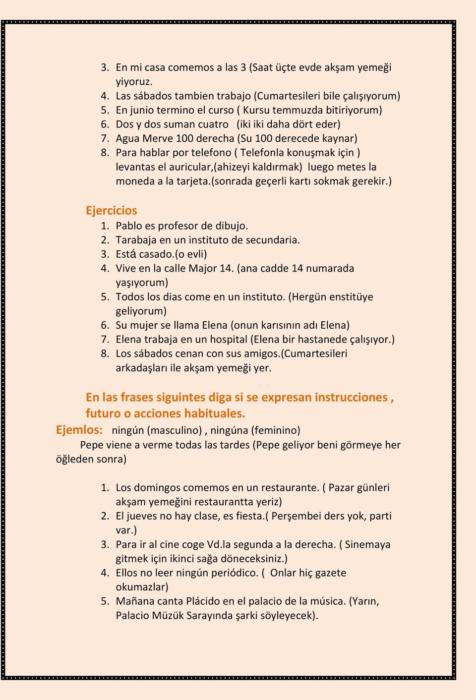 Para hablar por telefono ( Telefonla konuşmak için ) levantas el auricular,(ahizeyi kaldırmak) luego metes la moneda a la tarjeta.(sonrada geçerli kartı sokmak gerekir.) Ejercicios 1.