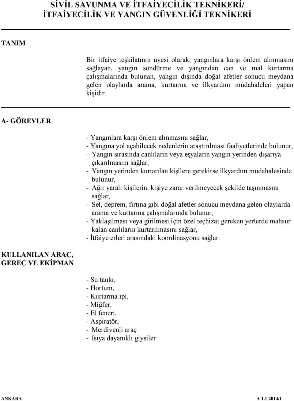 A- GÖREVLER KULLANILAN ARAÇ, GEREÇ VE EKİPMAN - Yangınlara karşı önlem alınmasını sağlar, - Yangına yol açabilecek nedenlerin araştırılması faaliyetlerinde bulunur, - Yangın sırasında canlıların veya