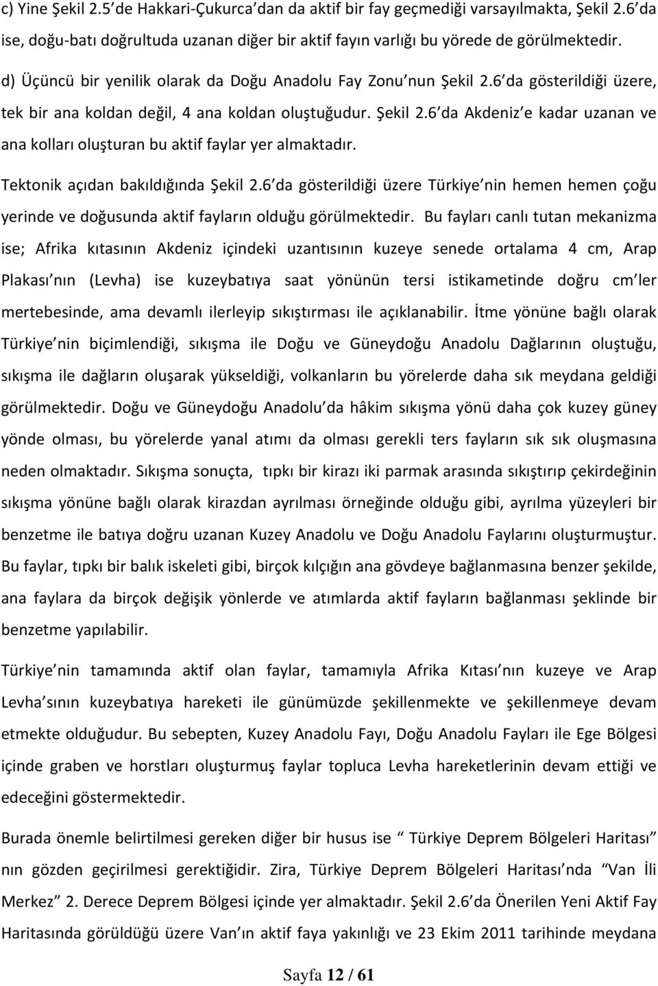 Tektonik açıdan bakıldığında Şekil 2.6 da gösterildiği üzere Türkiye nin hemen hemen çoğu yerinde ve doğusunda aktif fayların olduğu görülmektedir.