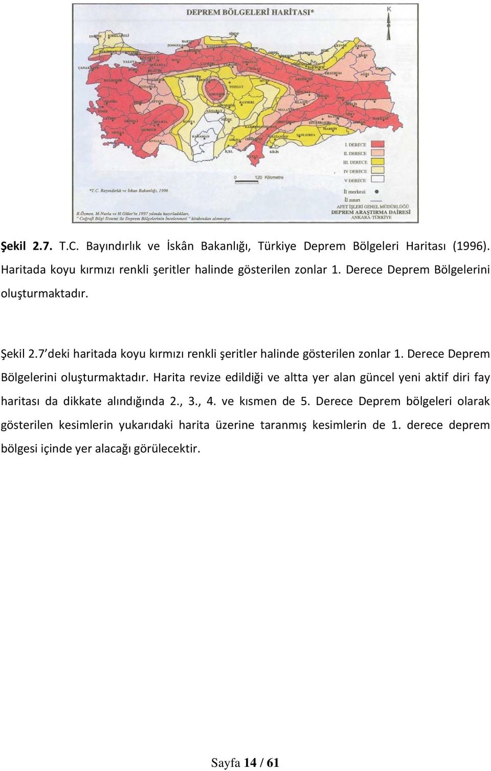 Derece Deprem Bölgelerini oluşturmaktadır. Harita revize edildiği ve altta yer alan güncel yeni aktif diri fay haritası da dikkate alındığında 2., 3., 4.