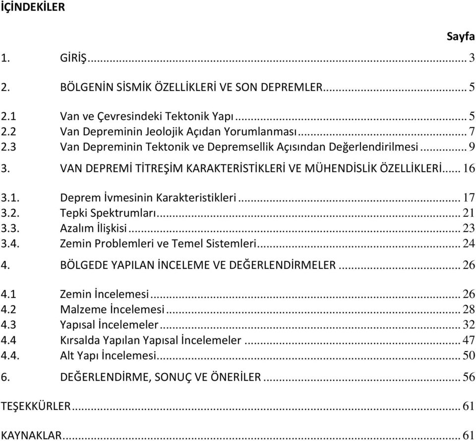 .. 17 3.2. Tepki Spektrumları... 21 3.3. Azalım İlişkisi... 23 3.4. Zemin Problemleri ve Temel Sistemleri... 24 4. BÖLGEDE YAPILAN İNCELEME VE DEĞERLENDİRMELER... 26 4.1 Zemin İncelemesi... 26 4.2 Malzeme İncelemesi.