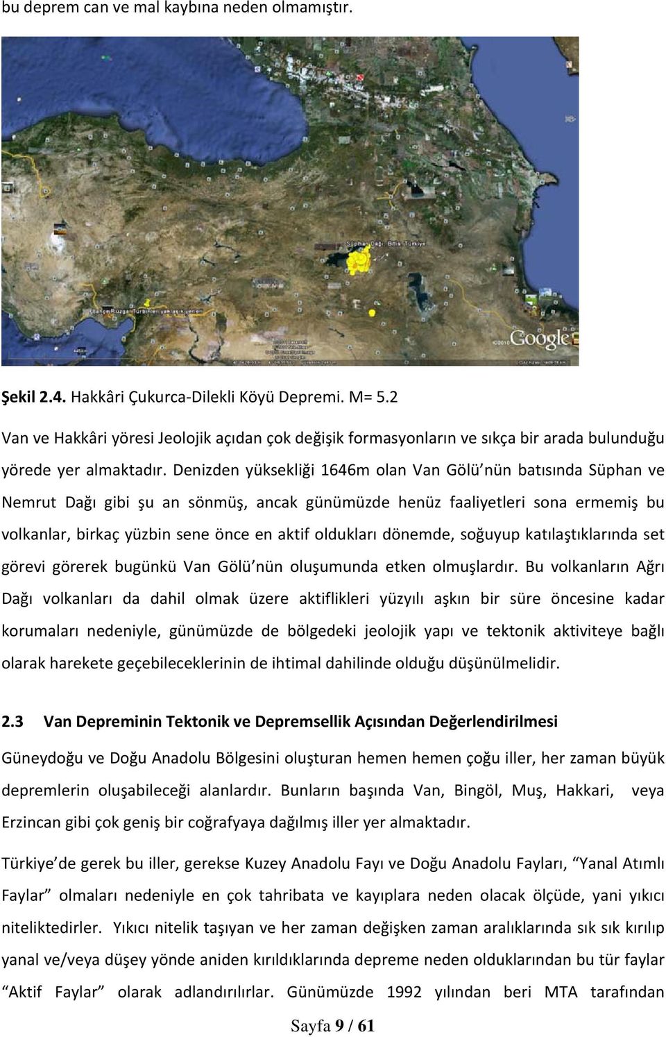 Denizden yüksekliği 1646m olan Van Gölü nün batısında Süphan ve Nemrut Dağı gibi şu an sönmüş, ancak günümüzde henüz faaliyetleri sona ermemiş bu volkanlar, birkaç yüzbin sene önce en aktif oldukları