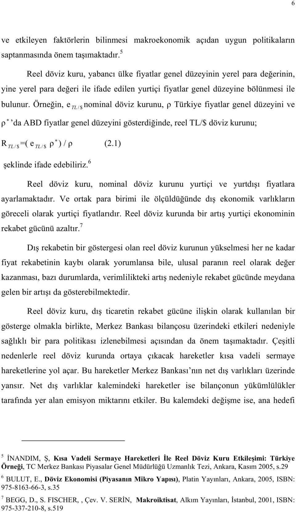 Örnein, e TL / $ nominal döviz kurunu, Türkiye fiyatlar genel düzeyini ve da ABD fiyatlar genel düzeyini gösterdiinde, reel TL/$ döviz kurunu; R / $ TL =( e TL / $ ) / (2.1) eklinde ifade edebiliriz.