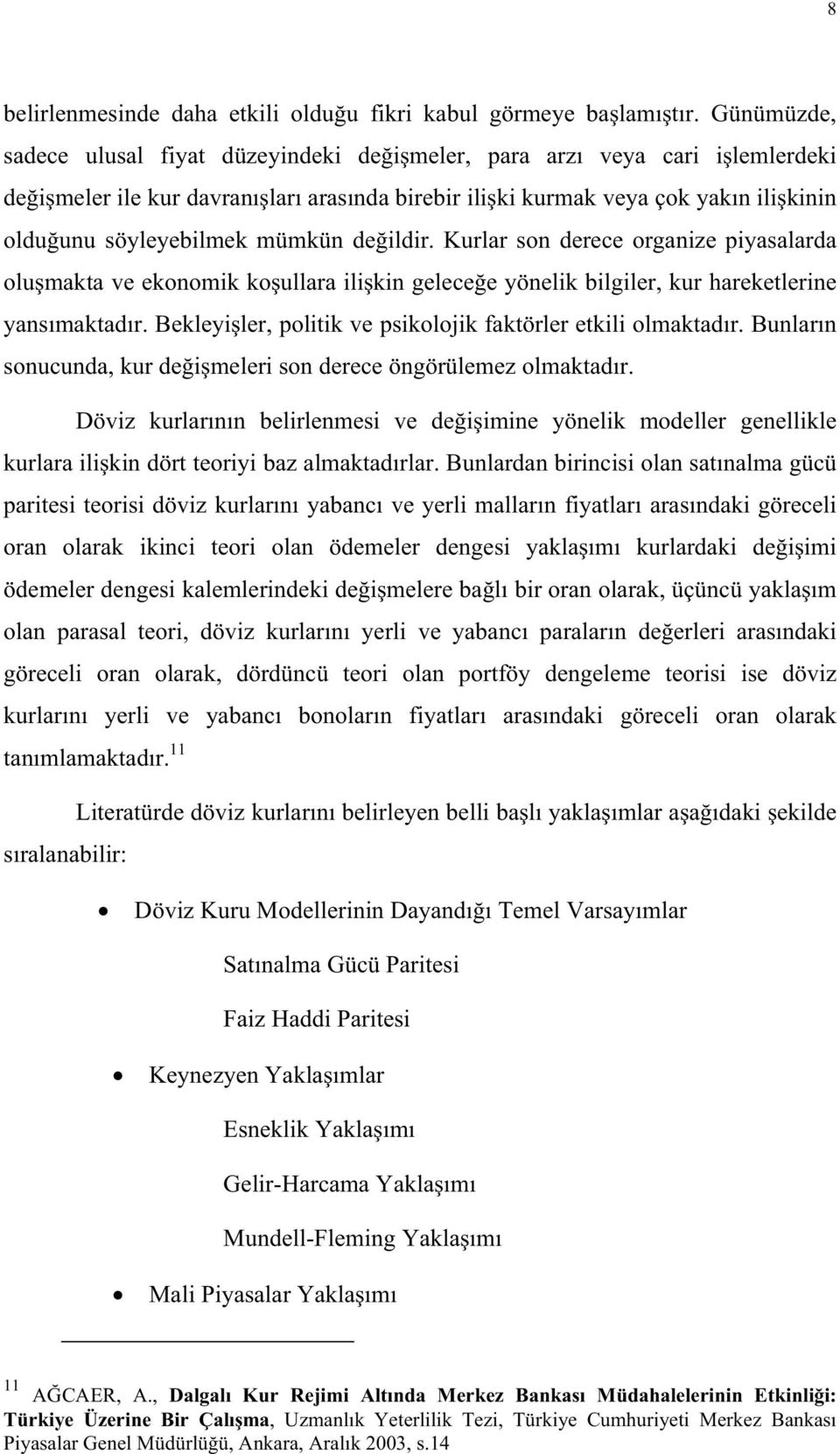 Kurlar son derece organize piyasalarda olumakta ve ekonomik koullara ilikin gelecee yönelik bilgiler, kur hareketlerine yansmaktadr. Bekleyiler, politik ve psikolojik faktörler etkili olmaktadr.