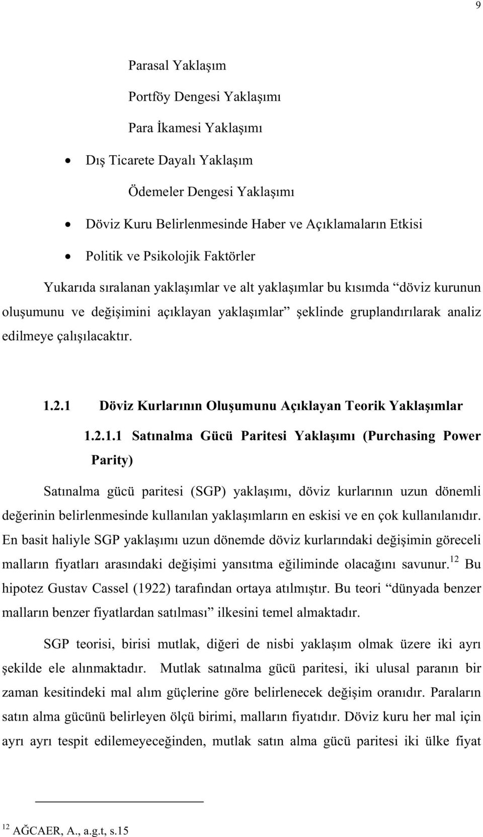 1 Döviz Kurlarnn Oluumunu Açklayan Teorik Yaklamlar 1.2.1.1 Satnalma Gücü Paritesi Yaklam (Purchasing Power Parity) Satnalma gücü paritesi (SGP) yaklam, döviz kurlarnn uzun dönemli deerinin