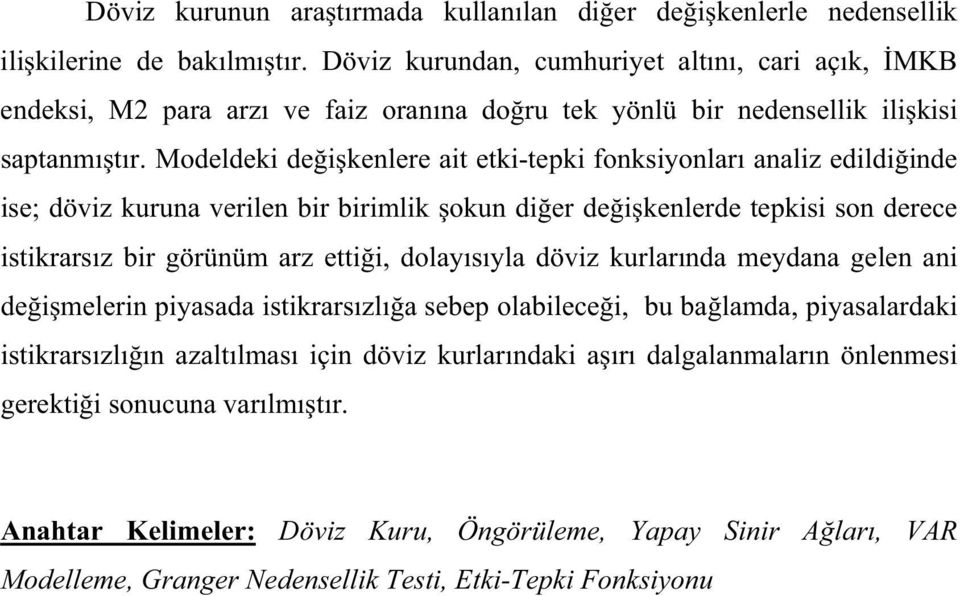 Modeldeki deikenlere ait etki-tepki fonksiyonlar analiz edildiinde ise; döviz kuruna verilen bir birimlik okun dier deikenlerde tepkisi son derece istikrarsz bir görünüm arz ettii,