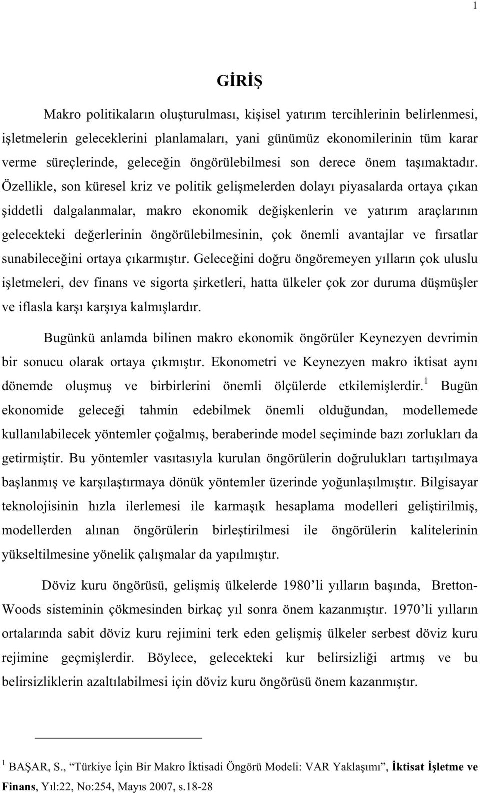 Özellikle, son küresel kriz ve politik gelimelerden dolay piyasalarda ortaya çkan iddetli dalgalanmalar, makro ekonomik deikenlerin ve yatrm araçlarnn gelecekteki deerlerinin öngörülebilmesinin, çok