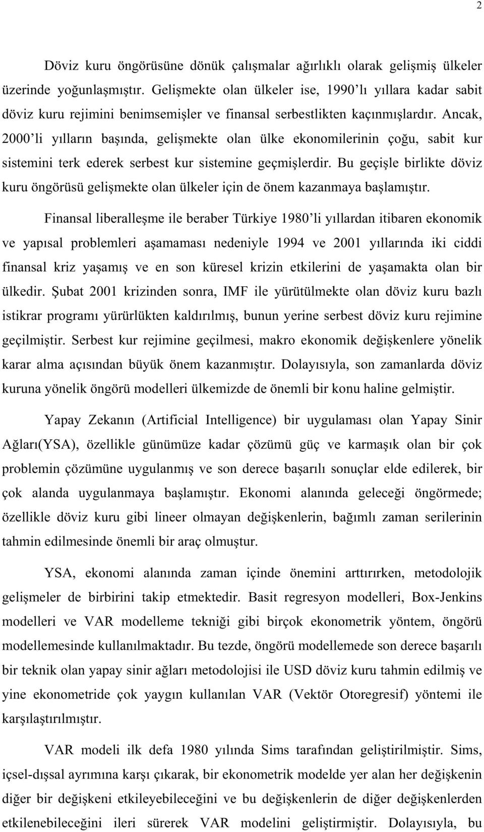 Ancak, 2000 li yllarn banda, gelimekte olan ülke ekonomilerinin çou, sabit kur sistemini terk ederek serbest kur sistemine geçmilerdir.