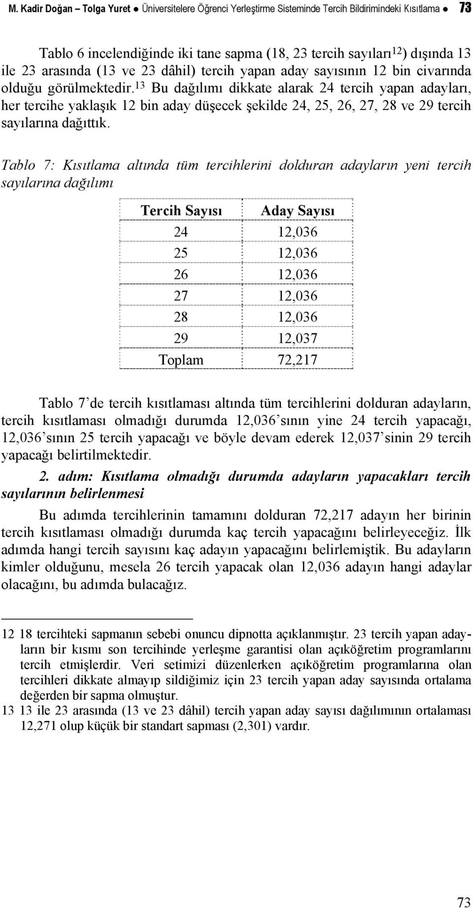 13 Bu dağılımı dikkate alarak 24 tercih yapan adayları, her tercihe yaklaşık 12 bin aday düşecek şekilde 24, 25, 26, 27, 28 ve 29 tercih sayılarına dağıttık.