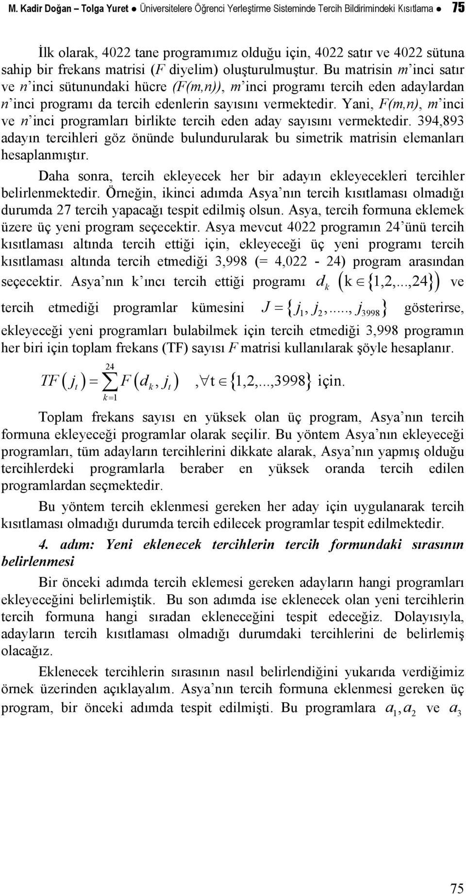 Yani, F(m,n), m inci ve n inci programları birlikte tercih eden aday sayısını vermektedir. 394,893 adayın tercihleri göz önünde bulundurularak bu simetrik matrisin elemanları hesaplanmıştır.