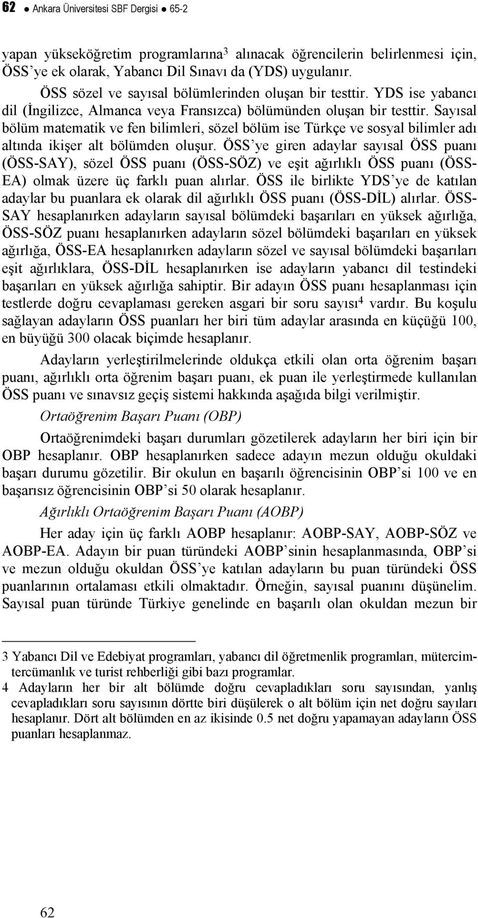 Sayısal bölüm matematik ve fen bilimleri, sözel bölüm ise Türkçe ve sosyal bilimler adı altında ikişer alt bölümden oluşur.