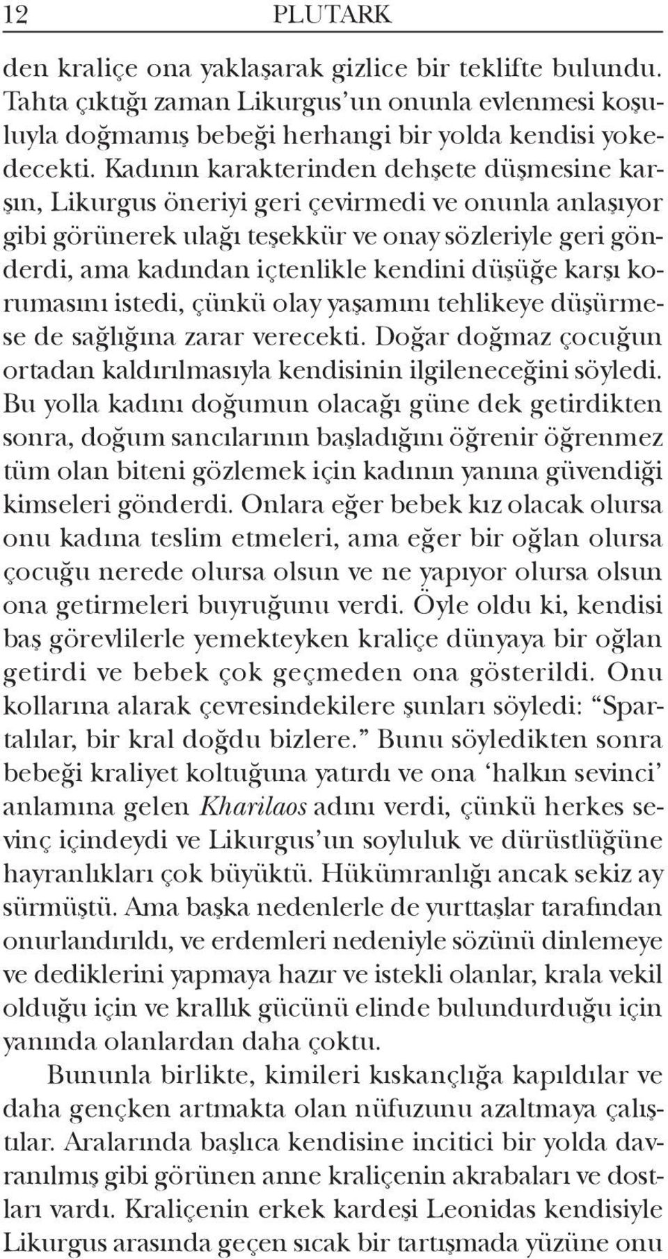 düşüğe karşı korumasını iste di, çünkü olay yaşamını tehlikeye düşürmese de sağ lı ğı na zarar verecekti. Doğar doğmaz çocuğun ortadan kaldı rıl masıyla kendisinin ilgi leneceğini söyledi.