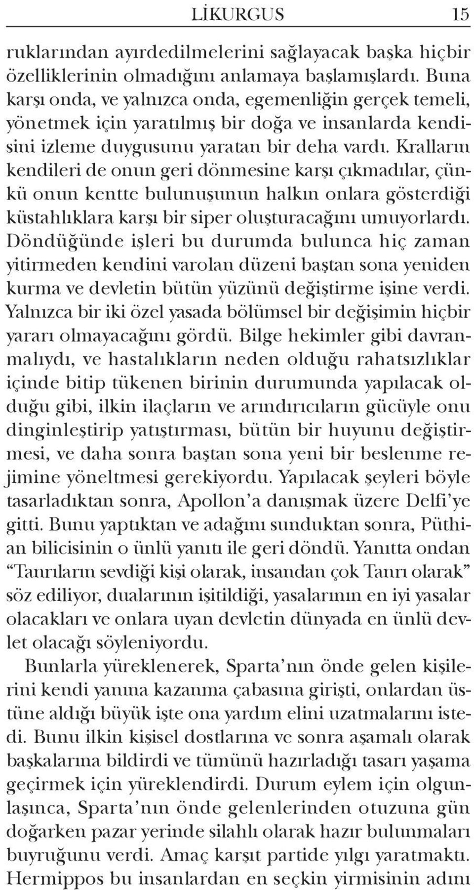 Kral ların kendileri de onun geri dön me sine karşı çık madılar, çünkü onun kentte bulunuşunun halkın onlara gös ter diği küs tah lıklara karşı bir siper oluş tu ra cağını umu yor lardı.