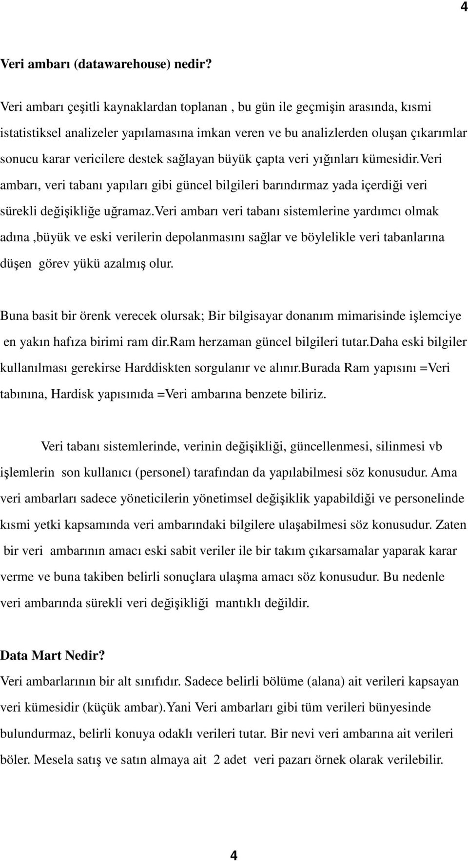 sağlayan büyük çapta veri yığınları kümesidir.veri ambarı, veri tabanı yapıları gibi güncel bilgileri barındırmaz yada içerdiği veri sürekli değişikliğe uğramaz.