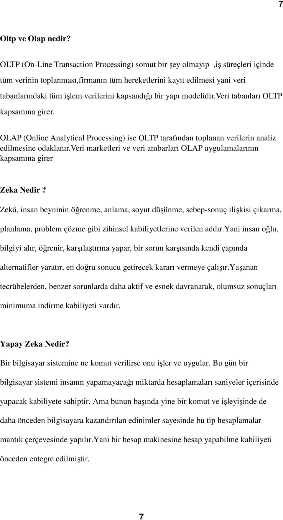 kapsandığı bir yapı modelidir.veri tabanları OLTP kapsamına girer. OLAP (Online Analytical Processing) ise OLTP tarafından toplanan verilerin analiz edilmesine odaklanır.