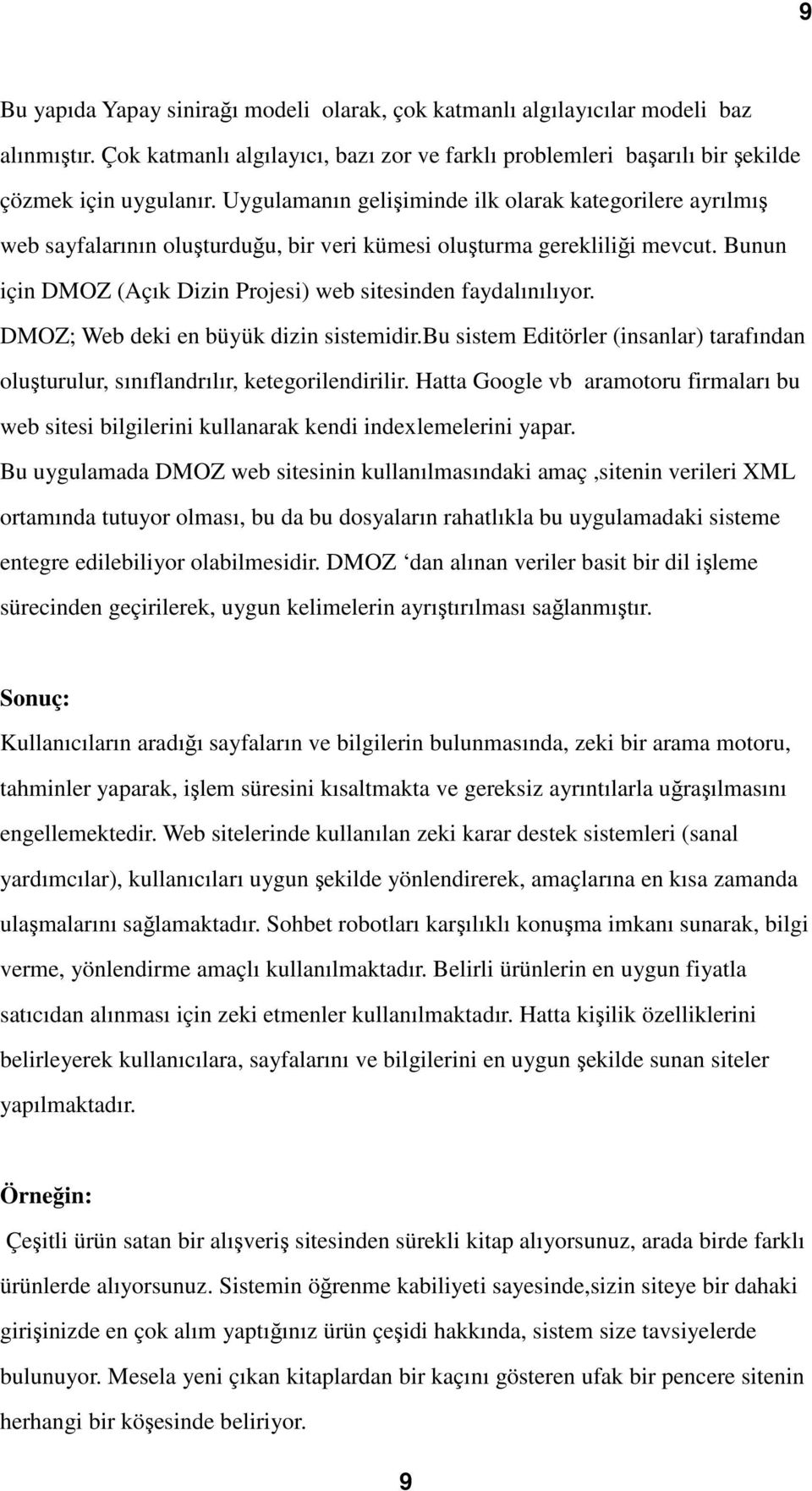 DMOZ; Web deki en büyük dizin sistemidir.bu sistem Editörler (insanlar) tarafından oluşturulur, sınıflandrılır, ketegorilendirilir.