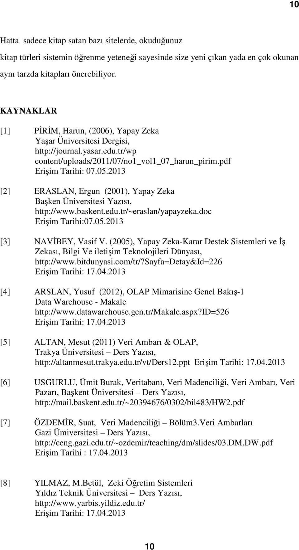 2013 [2] ERASLAN, Ergun (2001), Yapay Zeka Başken Üniversitesi Yazısı, http://www.baskent.edu.tr/~eraslan/yapayzeka.doc Erişim Tarihi:07.05.2013 [3] NAVİBEY, Vasif V.