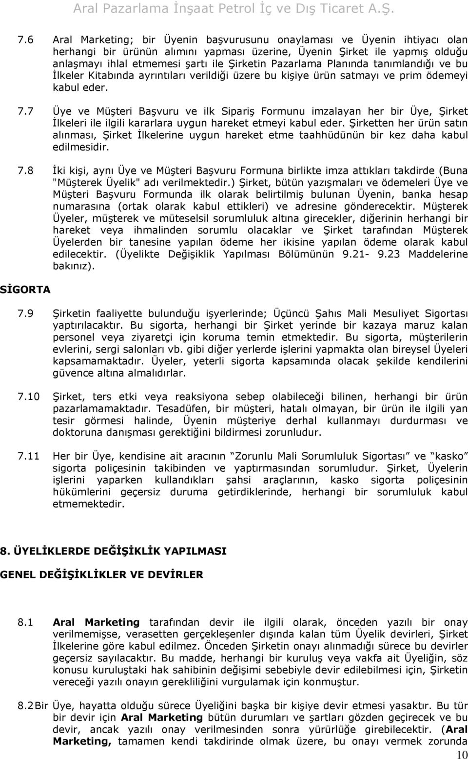 7 Üye ve Müşteri Başvuru ve ilk Sipariş Formunu imzalayan her bir Üye, Şirket İlkeleri ile ilgili kararlara uygun hareket etmeyi kabul eder.