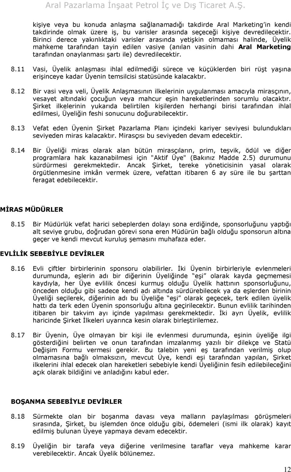 devredilecektir. 8.11 Vasi, Üyelik anlaşması ihlal edilmediği sürece ve küçüklerden biri rüşt yaşına erişinceye kadar Üyenin temsilcisi statüsünde kalacaktır. 8.12 Bir vasi veya veli, Üyelik Anlaşmasının ilkelerinin uygulanması amacıyla mirasçının, vesayet altındaki çocuğun veya mahcur eşin hareketlerinden sorumlu olacaktır.