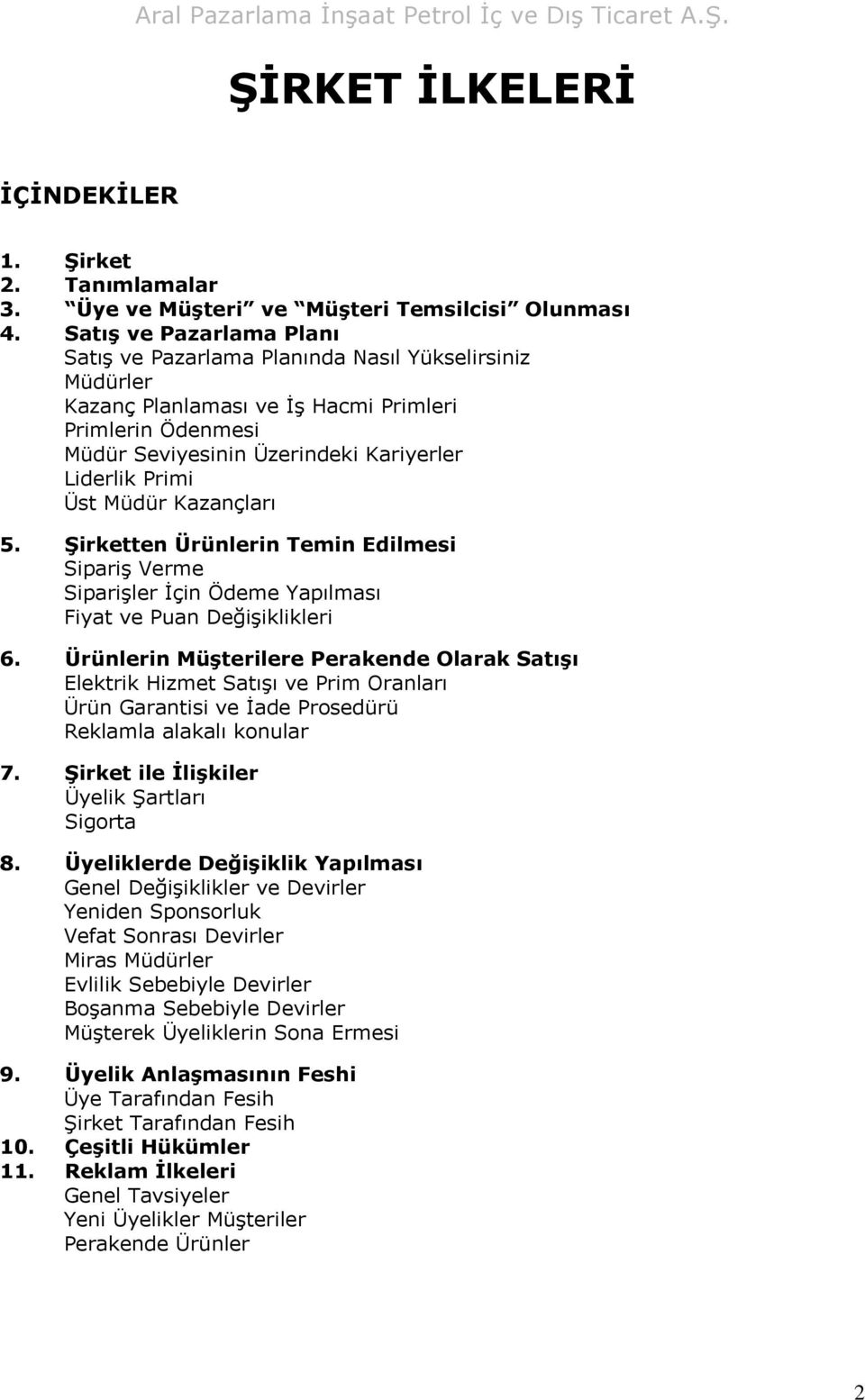 Müdür Kazançları 5. Şirketten Ürünlerin Temin Edilmesi Sipariş Verme Siparişler İçin Ödeme Yapılması Fiyat ve Puan Değişiklikleri 6.