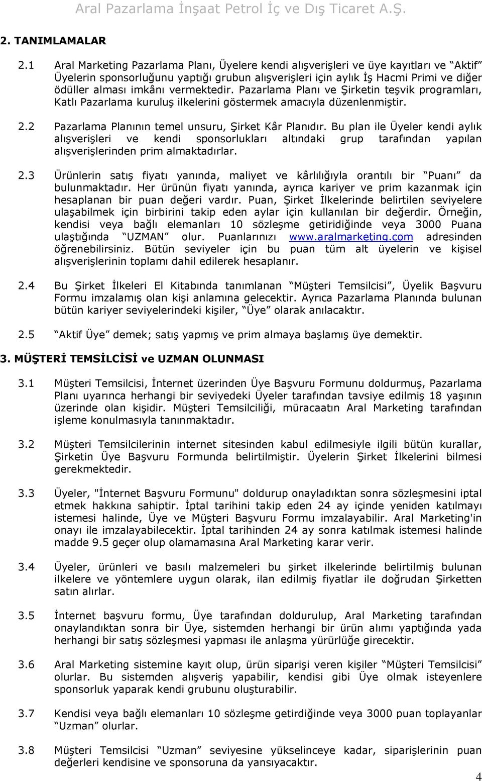 vermektedir. Pazarlama Planı ve Şirketin teşvik programları, Katlı Pazarlama kuruluş ilkelerini göstermek amacıyla düzenlenmiştir. 2.2 Pazarlama Planının temel unsuru, Şirket Kâr Planıdır.