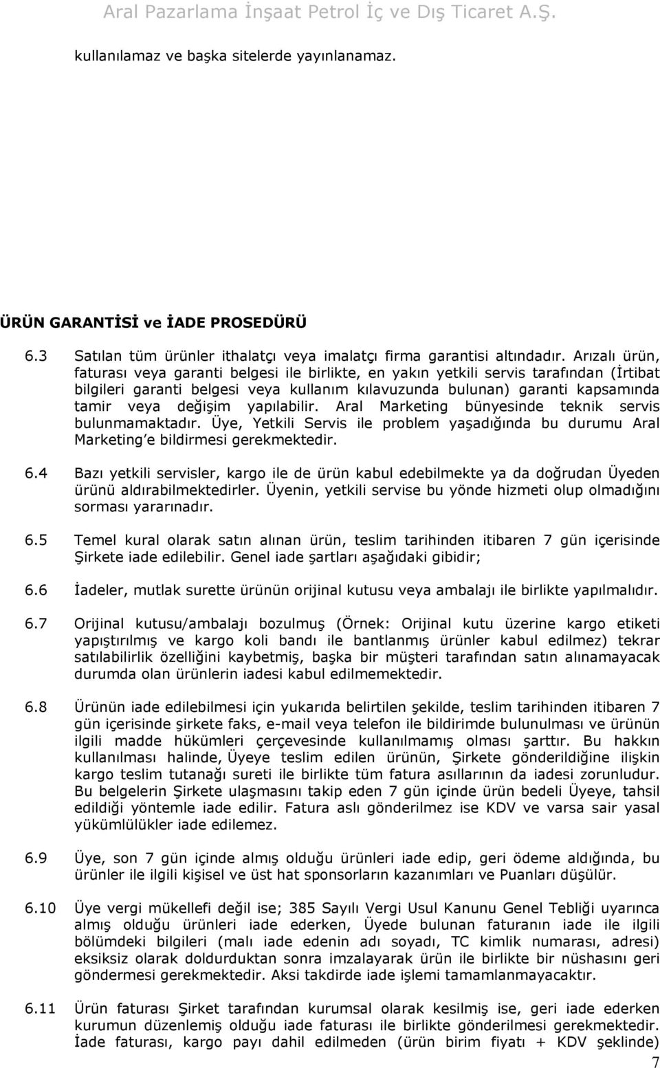 değişim yapılabilir. Aral Marketing bünyesinde teknik servis bulunmamaktadır. Üye, Yetkili Servis ile problem yaşadığında bu durumu Aral Marketing e bildirmesi gerekmektedir. 6.