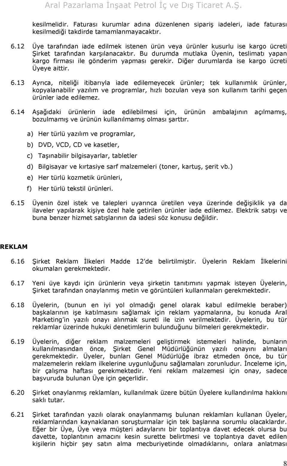 Bu durumda mutlaka Üyenin, teslimatı yapan kargo firması ile gönderim yapması gerekir. Diğer durumlarda ise kargo ücreti Üyeye aittir. 6.