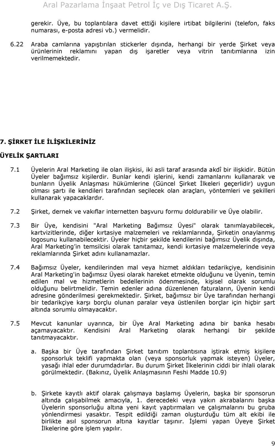 ŞİRKET İLE İLİŞKİLERİNİZ ÜYELİK ŞARTLARI 7.1 Üyelerin Aral Marketing ile olan ilişkisi, iki asli taraf arasında akdî bir ilişkidir. Bütün Üyeler bağımsız kişilerdir.