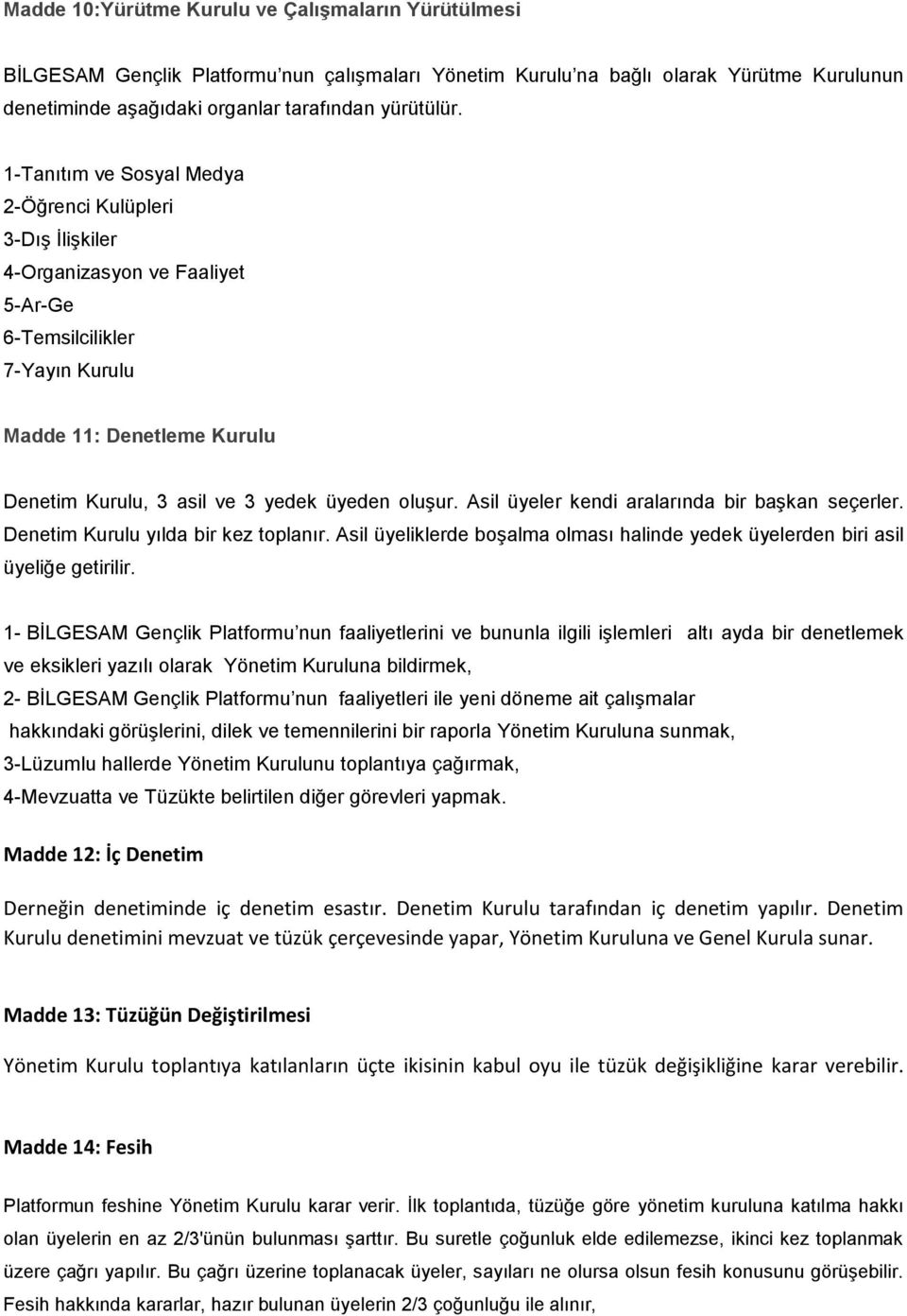 oluşur. Asil üyeler kendi aralarında bir başkan seçerler. Denetim Kurulu yılda bir kez toplanır. Asil üyeliklerde boşalma olması halinde yedek üyelerden biri asil üyeliğe getirilir.