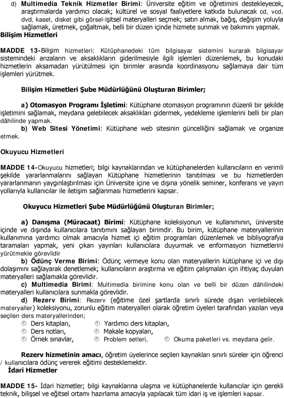 Bilişim Hizmetleri MADDE 13-Bilişim hizmetleri; Kütüphanedeki tüm bilgisayar sistemini kurarak bilgisayar sistemindeki arızaların ve aksaklıkların giderilmesiyle ilgili işlemleri düzenlemek, bu