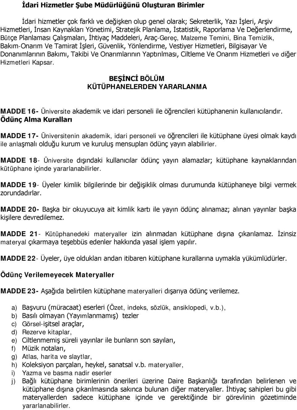 Vestiyer Hizmetleri, Bilgisayar Ve Donanımlarının Bakımı, Takibi Ve Onarımlarının Yaptırılması, Ciltleme Ve Onarım Hizmetleri ve diğer Hizmetleri Kapsar.