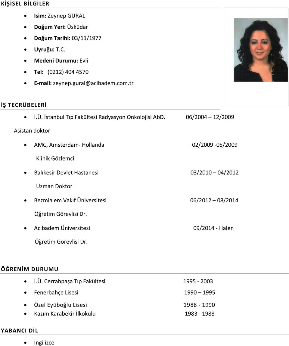 06/2004 12/2009 Asistan doktor AMC, Amsterdam- Hollanda 02/2009-05/2009 Klinik Gözlemci Balıkesir Devlet Hastanesi 03/2010 04/2012 Uzman Doktor Bezmialem Vakıf