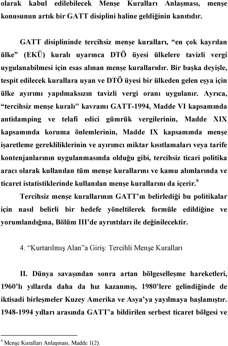 Bir başka deyişle, tespit edilecek kurallara uyan ve DTÖ üyesi bir ülkeden gelen eşya için ülke ayırımı yapılmaksızın tavizli vergi oranı uygulanır.